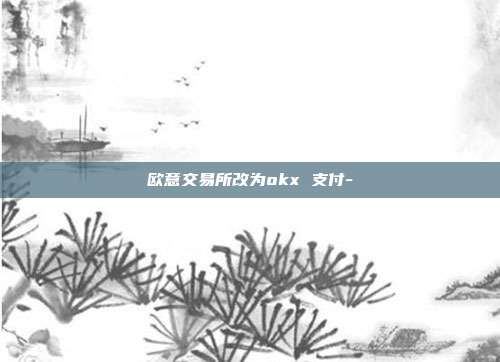 欧意交易所改为okx 支付-