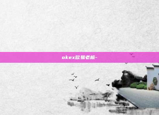 okex欧易老板-