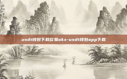 usdt钱包下载欧易okx-usdt钱包app下载