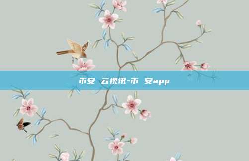 币安 云视讯-币 安app