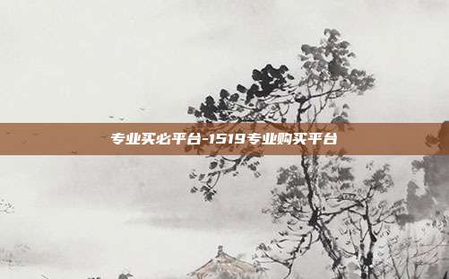 专业买必平台-1519专业购买平台