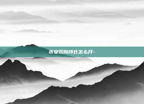 币安双向持仓怎么开-