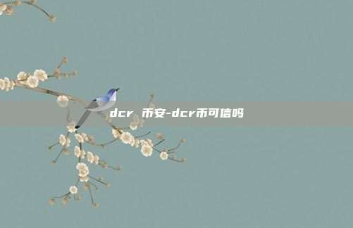 dcr 币安-dcr币可信吗