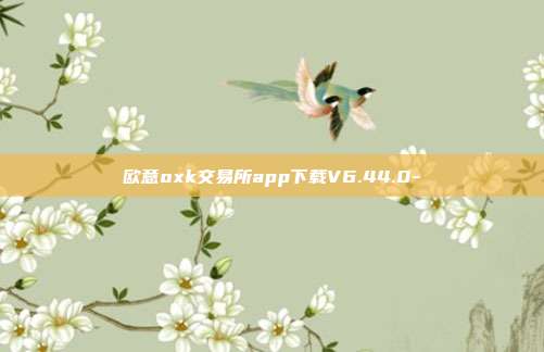 欧意oxk交易所app下载V6.44.0-