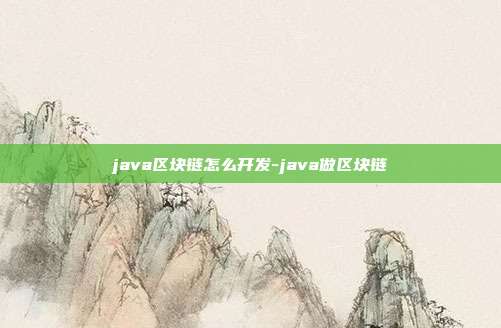 java区块链怎么开发-java做区块链