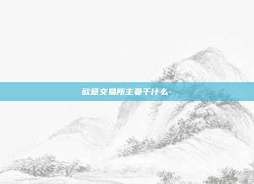 欧意交易所主要干什么-