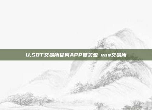 U,SDT交易所官网APP安装包-uus交易所