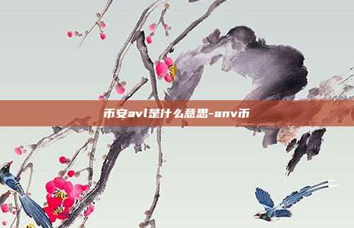 币安avl是什么意思-anv币