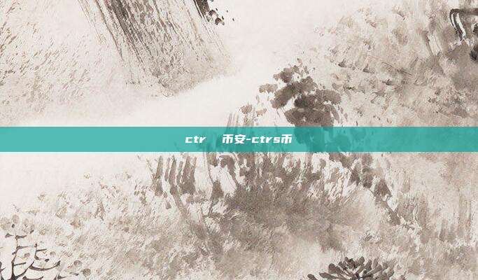 ctr  币安-ctrs币