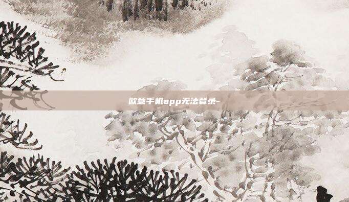 欧意手机app无法登录-