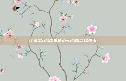 什么是nft虚拟货币-nft概念虚拟币