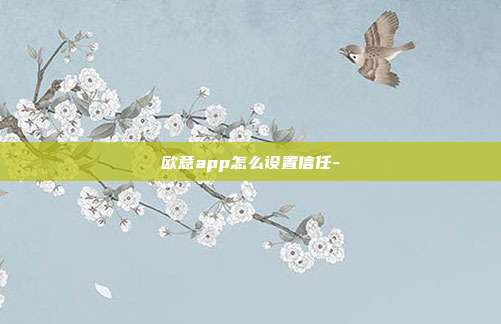 欧意app怎么设置信任-