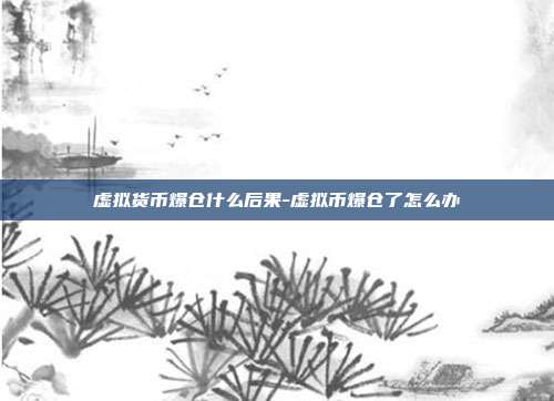 虚拟货币爆仓什么后果-虚拟币爆仓了怎么办