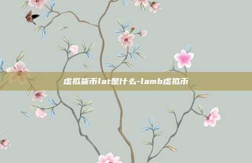 虚拟货币lat是什么-lamb虚拟币