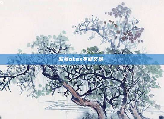 欧易okex不能交易-