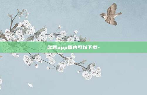 欧意app国内可以下载-