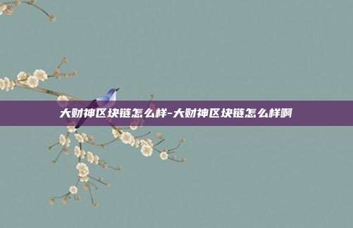 大财神区块链怎么样-大财神区块链怎么样啊