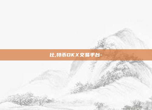 比,特币OKX交易平台-