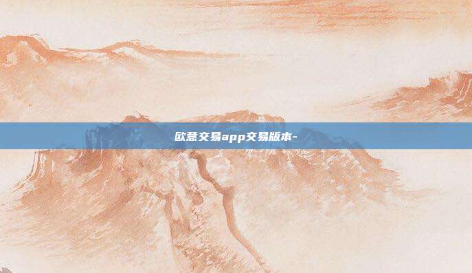 欧意交易app交易版本-