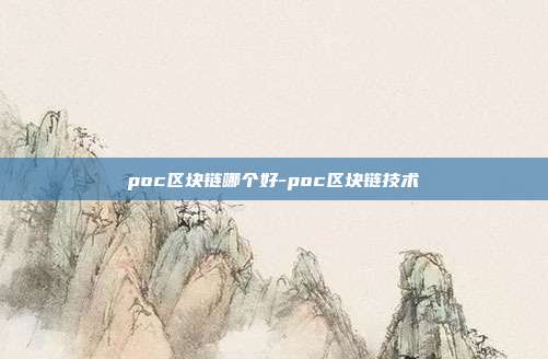 poc区块链哪个好-poc区块链技术