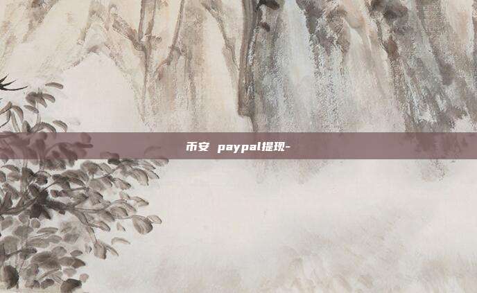 币安 paypal提现-