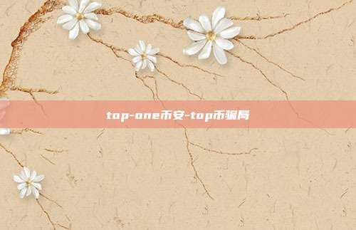 top-one币安-top币骗局