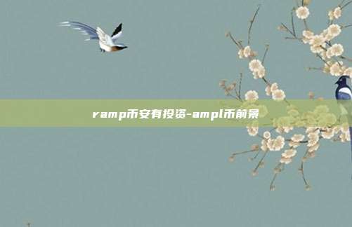 ramp币安有投资-ampl币前景