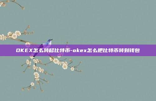 OKEX怎么转移比特币-okex怎么把比特币转到钱包