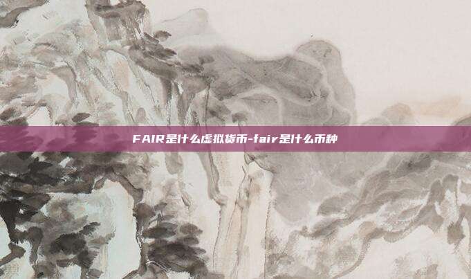 FAIR是什么虚拟货币-fair是什么币种