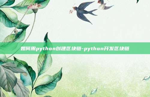 如何用python创建区块链-python开发区块链