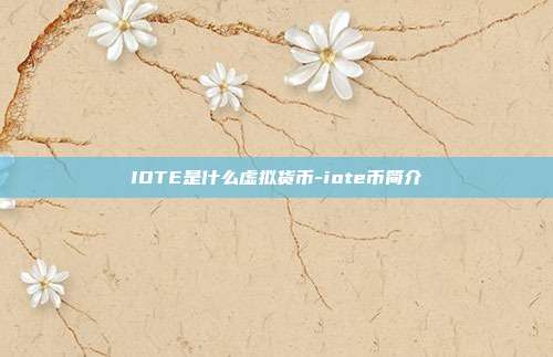 IOTE是什么虚拟货币-iote币简介