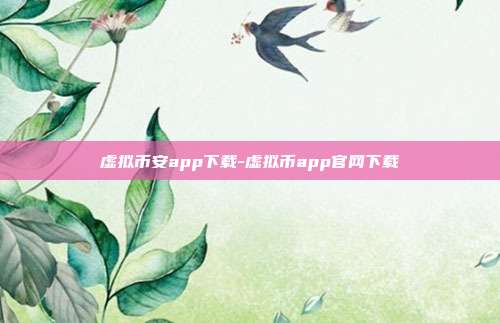 虚拟币安app下载-虚拟币app官网下载