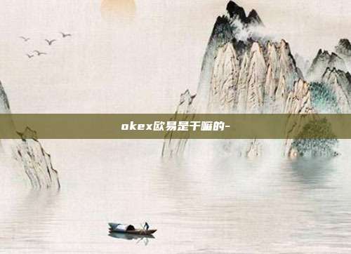 okex欧易是干嘛的-