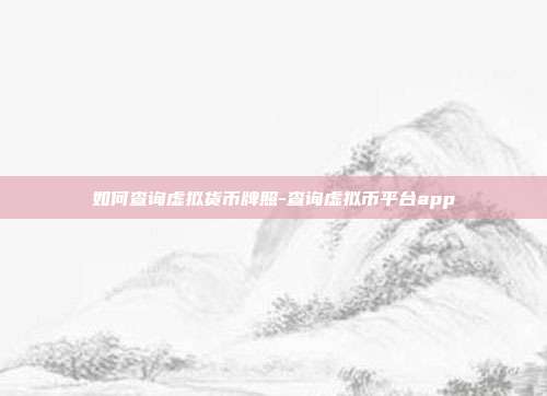 如何查询虚拟货币牌照-查询虚拟币平台app