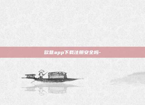 欧意app下载注册安全吗-