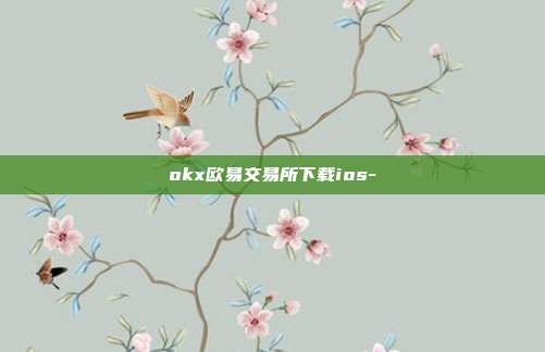 okx欧易交易所下载ios-