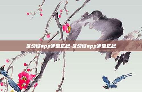 区块链app哪里正规-区块链app哪里正规