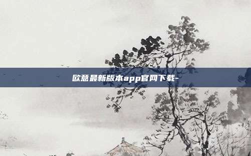 欧意最新版本app官网下载-