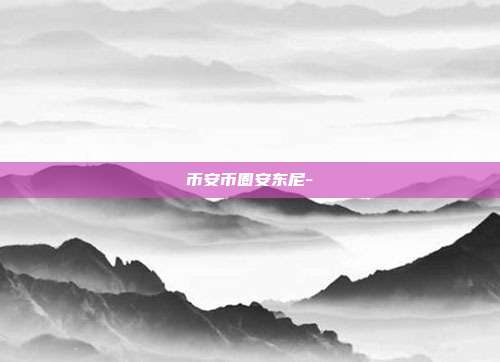 币安币圈安东尼-