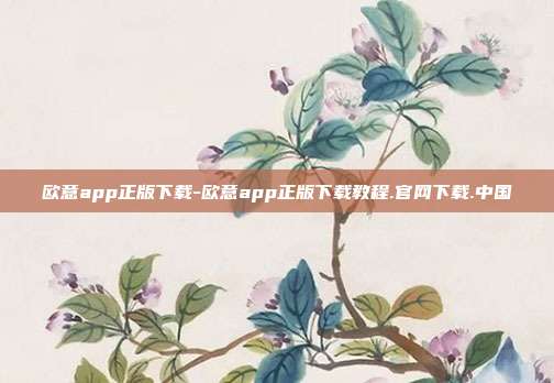 欧意app正版下载-欧意app正版下载教程.官网下载.中国