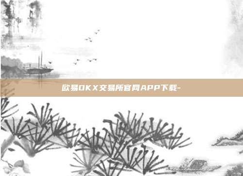 欧易OKX交易所官网APP下载-