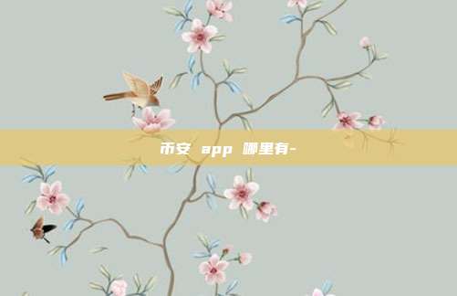 币安 app 哪里有-