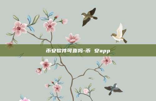 币安软件可靠吗-币 安app