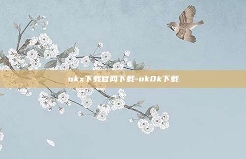 okx下载官网下载-ok0k下载