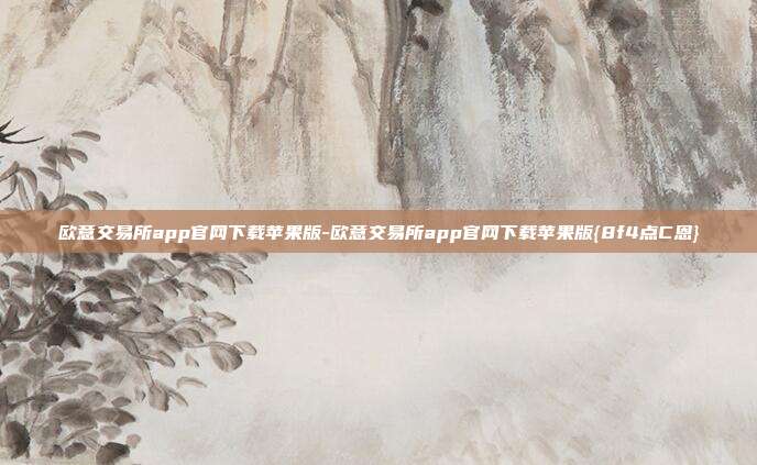 欧意交易所app官网下载苹果版-欧意交易所app官网下载苹果版{8f4点C恩}