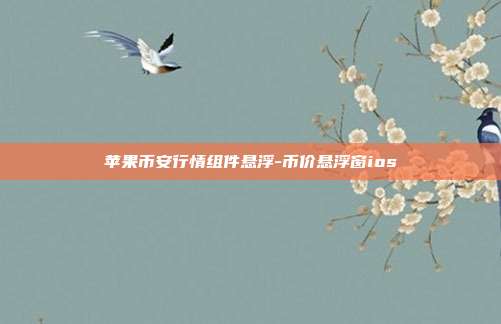 苹果币安行情组件悬浮-币价悬浮窗ios