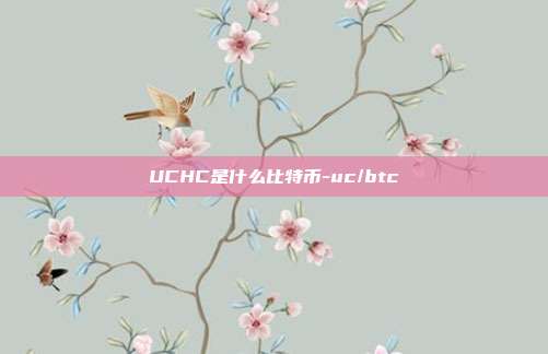 UCHC是什么比特币-uc/btc