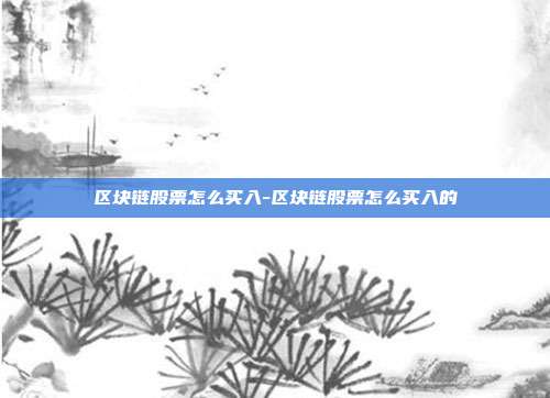 区块链股票怎么买入-区块链股票怎么买入的