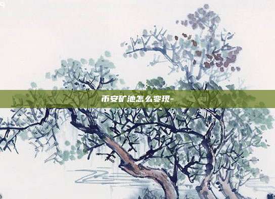 币安矿池怎么变现-